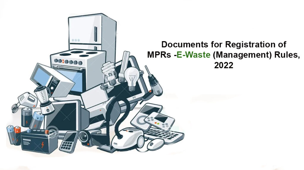 Documents for Registration of MPRs-E-Waste (Management) Rules, 2022