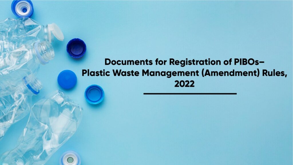 Documents for Registration of PIBOs– Plastic Waste Management (Amendment) Rules, 2022